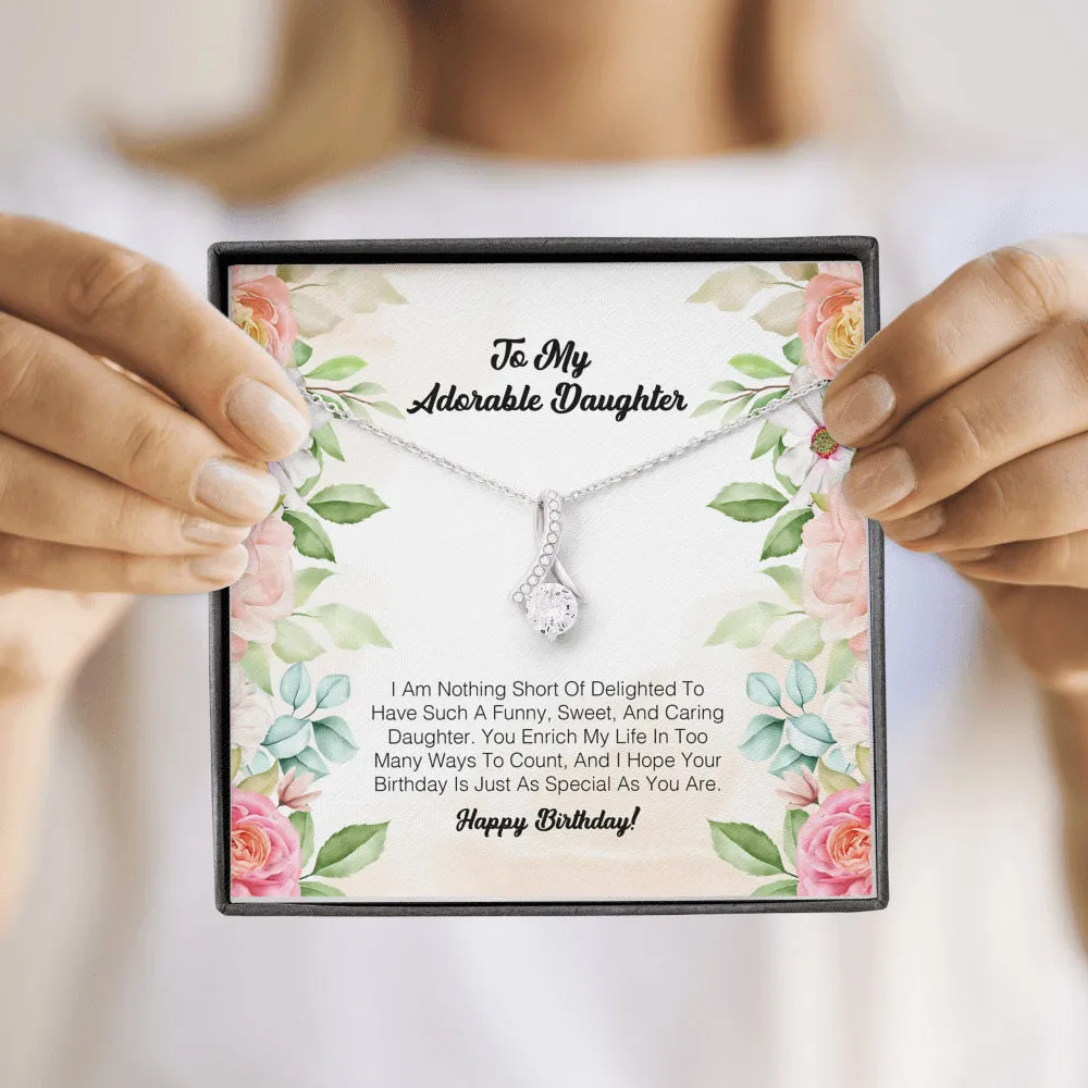 To My Adorable Daughter - I Am Nothing Sort Of Delighter To Have Such A Funny, Sweet and Caring Daughter