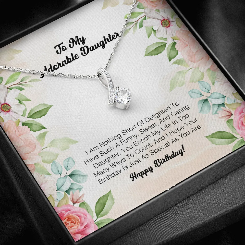 To My Adorable Daughter - I Am Nothing Sort Of Delighter To Have Such A Funny, Sweet and Caring Daughter