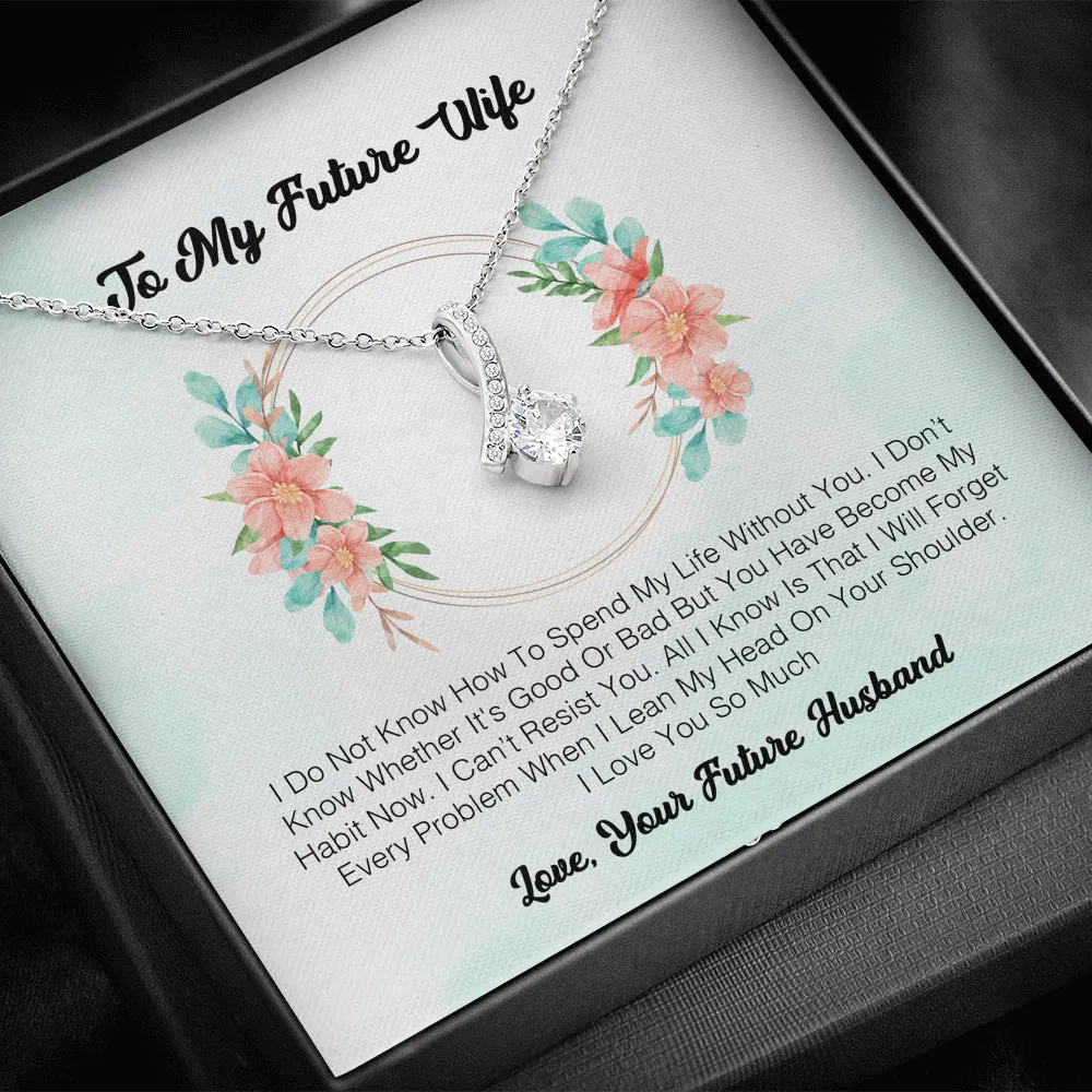 To My Future Wife - I Do Not Know How To Spend My Life Without You.