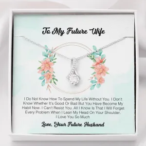 To My Future Wife - I Do Not Know How To Spend My Life Without You.