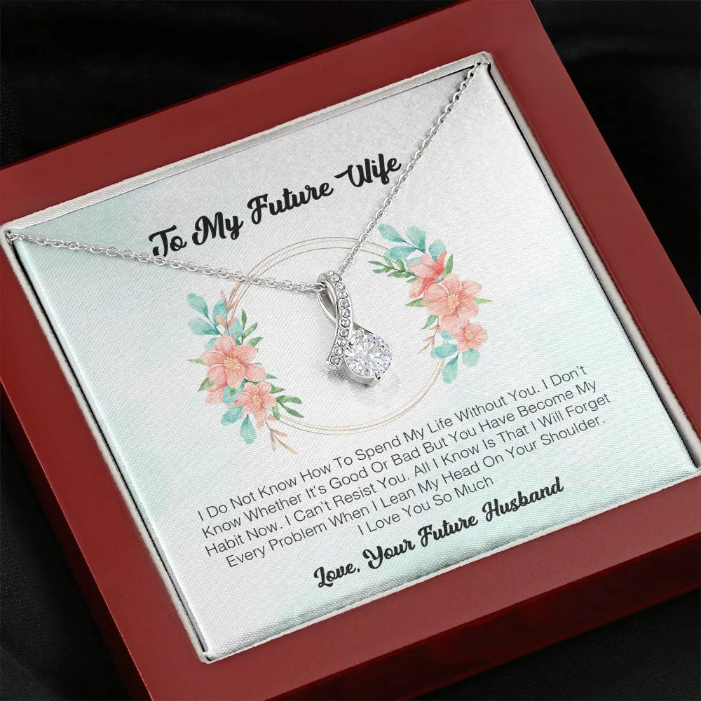 To My Future Wife - I Do Not Know How To Spend My Life Without You.