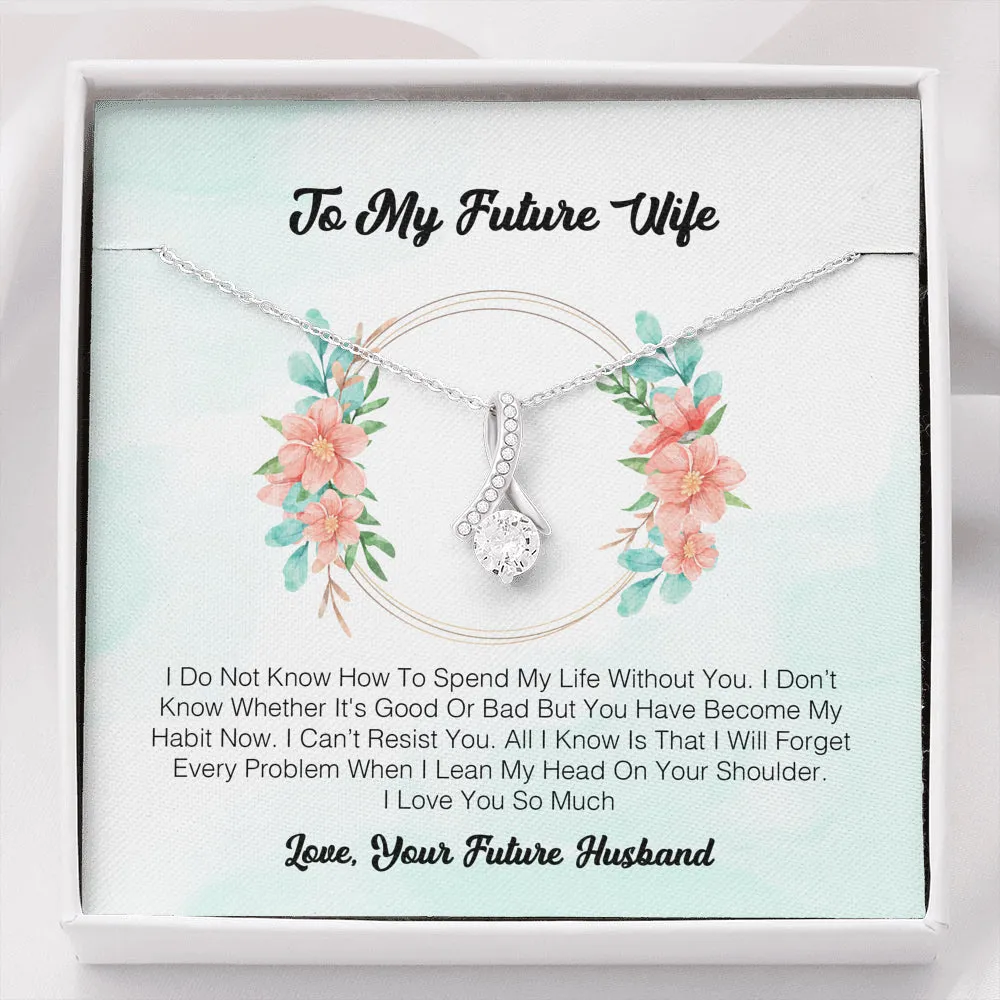 To My Future Wife - I Do Not Know How To Spend My Life Without You.